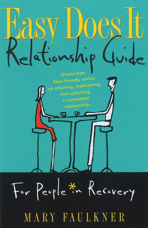 Easy Does It Relationship Guide for People in Recovery: Drama-free, Step-friendly advice on attaining, maintaining, and sustaining a committed relationship