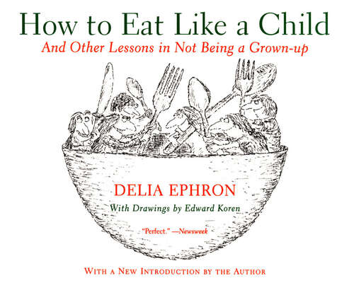 Book cover of How to Eat Like a Child: And Other Lessons in Not Being a Grown-up