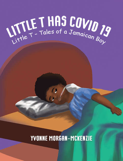 Book cover of Little T has Covid 19: Little T – Tales of a Jamaican Boy
