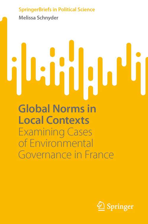 Book cover of Global Norms in Local Contexts: Examining Cases of Environmental Governance in France (1st ed. 2023) (SpringerBriefs in Political Science)