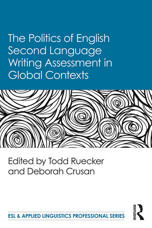 The Politics of English Second Language Writing Assessment in Global Contexts (ESL & Applied Linguistics Professional Series)