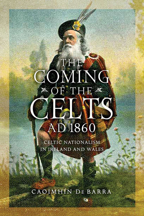 Book cover of The Coming of the Celts, AD 1860: Celtic Nationalism in Ireland and Wales