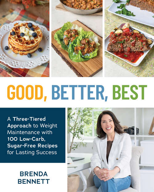 Book cover of Good, Better, Best: A Three-Tiered Approach to Weight Maintenance with 100 Low-Carb, Sugar-Free Recipes for Lasting Success