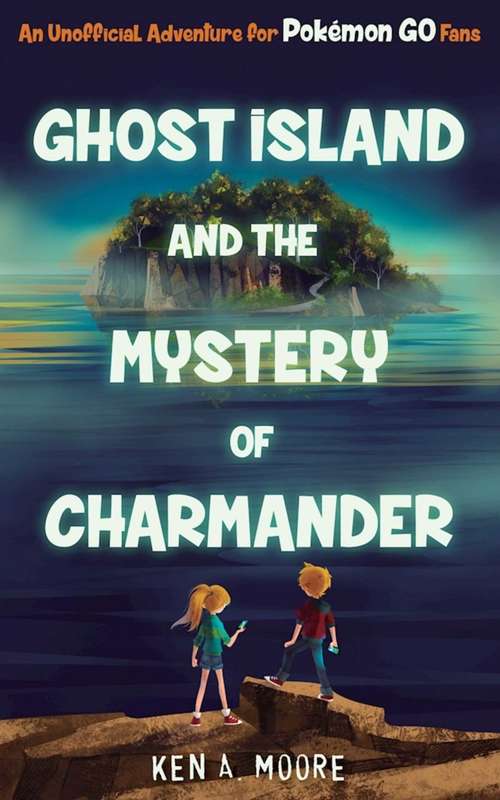 Ghost Island and the Mystery of Charmander: An Unofficial Adventure for Pokémon GO Fans