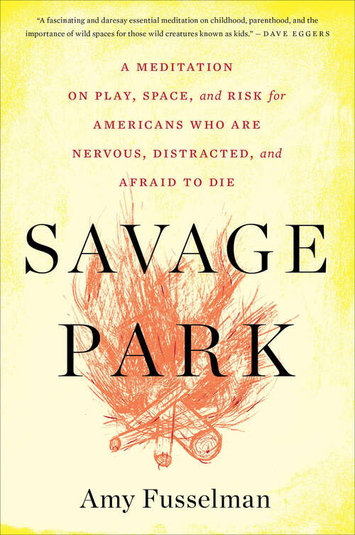 Book cover of Savage Park: A Meditation on Play, Space, and Risk for Americans Who Are Nervous, Distracted, and Afraid to Die