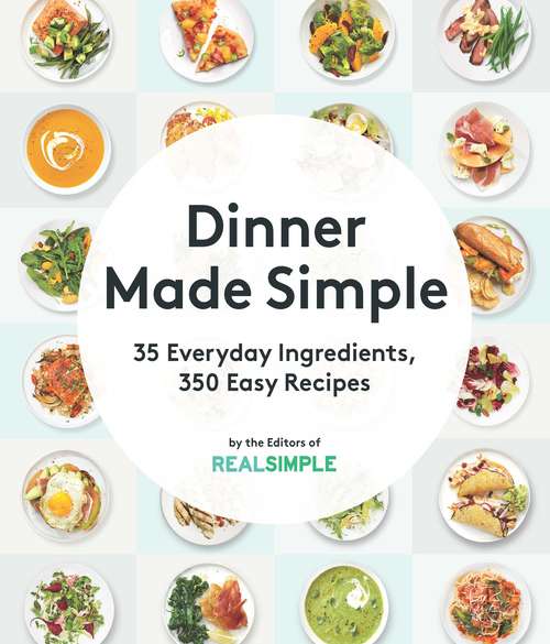 Book cover of Dinner Made Simple: 35 Everyday Ingredients, 350 Easy Recipes