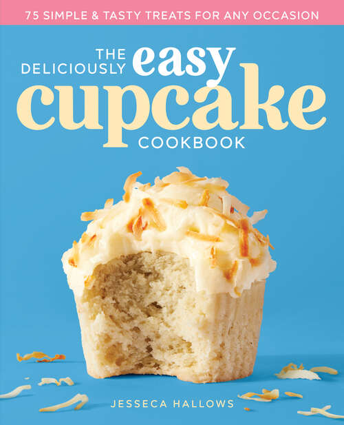Book cover of The Deliciously Easy Cupcake Cookbook: 75 Simple & Tasty Treats for Any Occasion