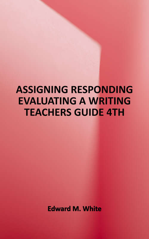 Book cover of Assigning, Responding, Evaluating: A Writing Teacher's Guide (4)