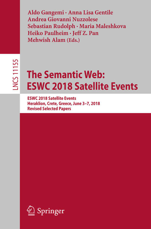 The Semantic Web: Eswc 2018 Satellite Events, Heraklion, Crete, Greece, June 3-7, 2018, Revised Selected Papers (Lecture Notes in Computer Science #11155)