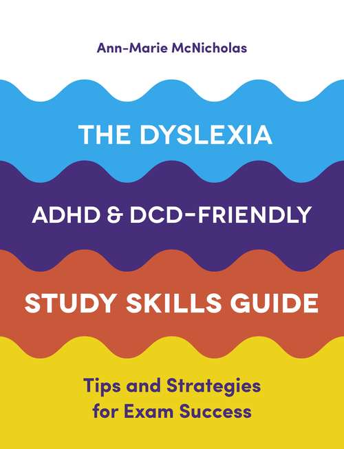Book cover of The Dyslexia, ADHD, and DCD-Friendly Study Skills Guide: Tips and Strategies for Exam Success