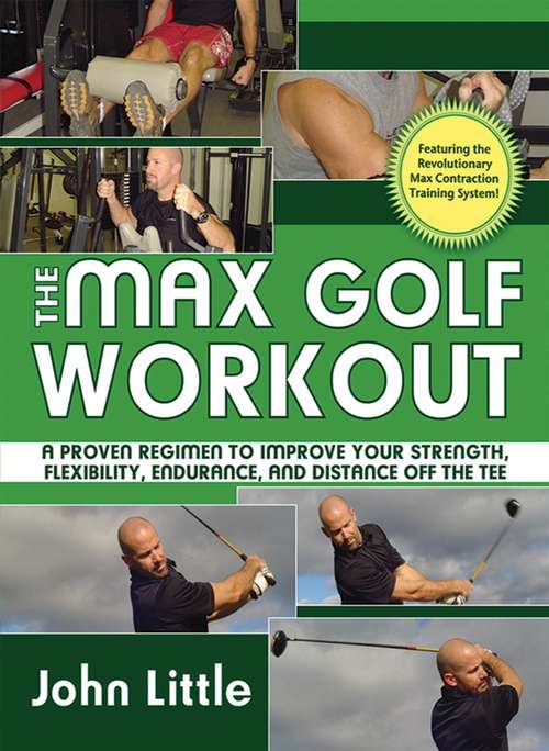 The Max Golf Workout: A Proven Regimen To Improve Your Strength, Flexibility, Endurance, And Distance Off The Tee