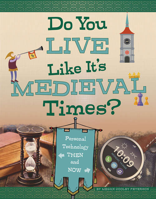 Do You Live Like It's Medieval Times?: Personal Technology Then and Now (Medieval Tech Today)