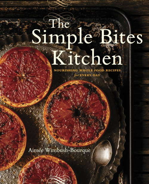 Book cover of The Simple Bites Kitchen: Nourishing Whole Food Recipes for Every Day