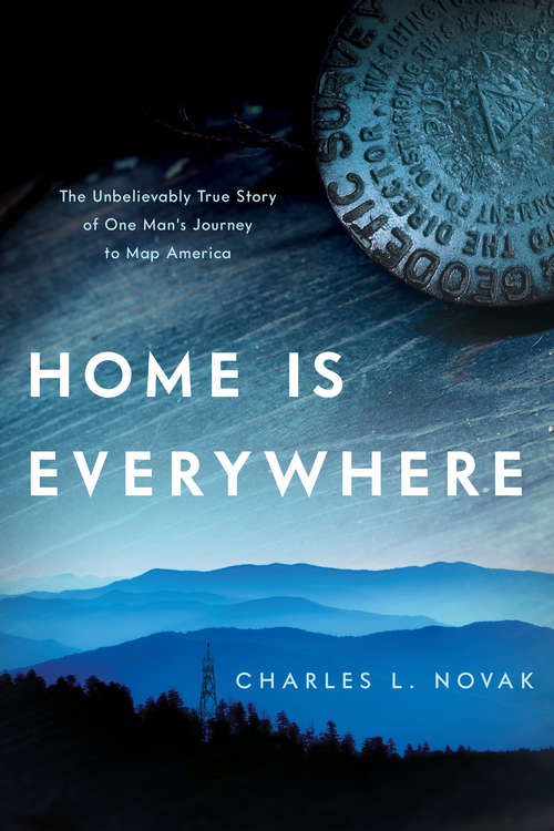 Book cover of Home Is Everywhere: The Unbelievably True Story of One Man's Journey to Map America