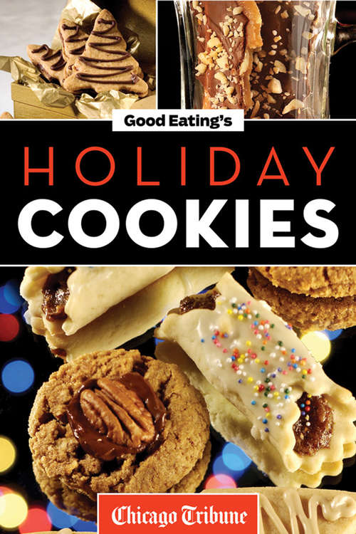 Good Eating's Holiday Cookies: Delicious Family Recipes For Cookies, Bars, Brownies, And More