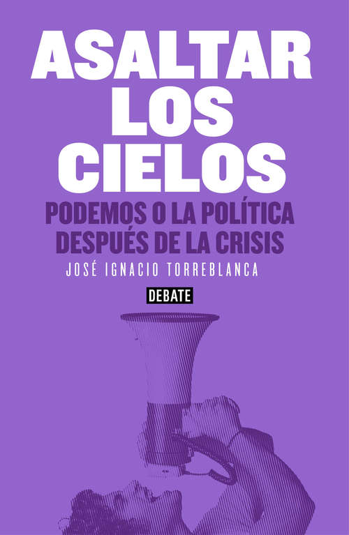 Book cover of Asaltar los cielos: Podemos o la política después de la crisis