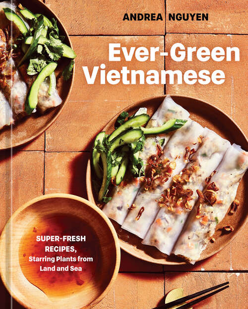 Book cover of Ever-Green Vietnamese: Super-Fresh Recipes, Starring Plants from Land and Sea [A Plant-Based Cookbook]