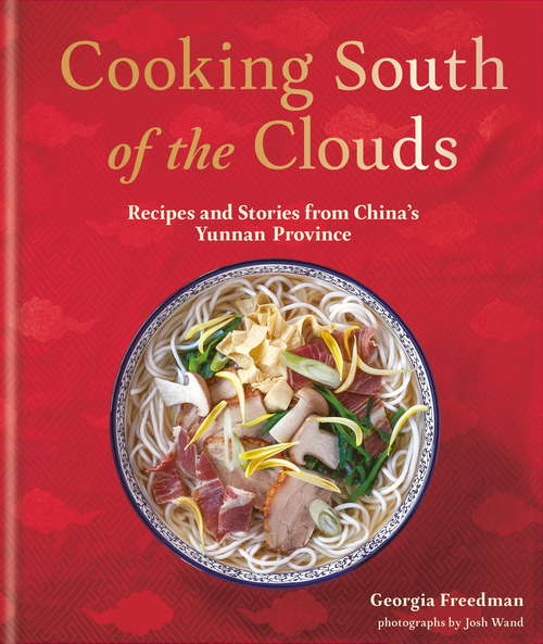 Book cover of Cooking South of the Clouds: Recipes and stories from China's Yunnan province