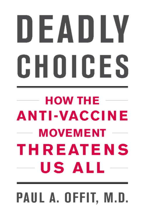 Deadly Choices: How the Anti-vaccine Movement Threatens Us All