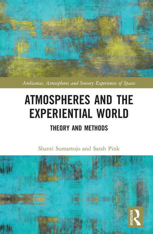 Atmospheres and the Experiential World: Theory and Methods (Ambiances, Atmospheres and Sensory Experiences of Spaces)