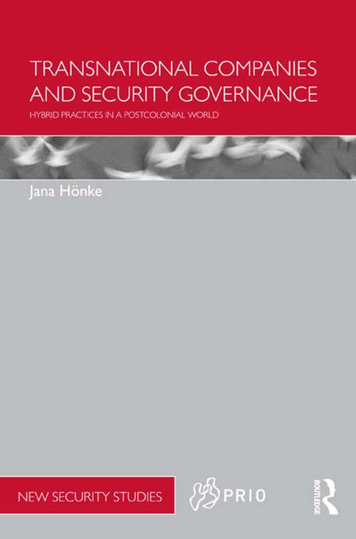 Transnational Companies and Security Governance: Hybrid Practices in a Postcolonial World (PRIO New Security Studies)