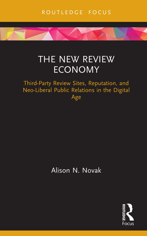 Book cover of The New Review Economy: Third-Party Review Sites, Reputation, and Neo-Liberal Public Relations in the Digital Age (Routledge Focus on Public Relations)
