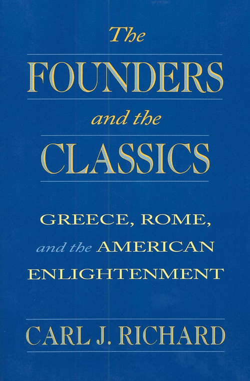 Book cover of The Founders And The Classics: Greece, Rome, And The American Enlightenment