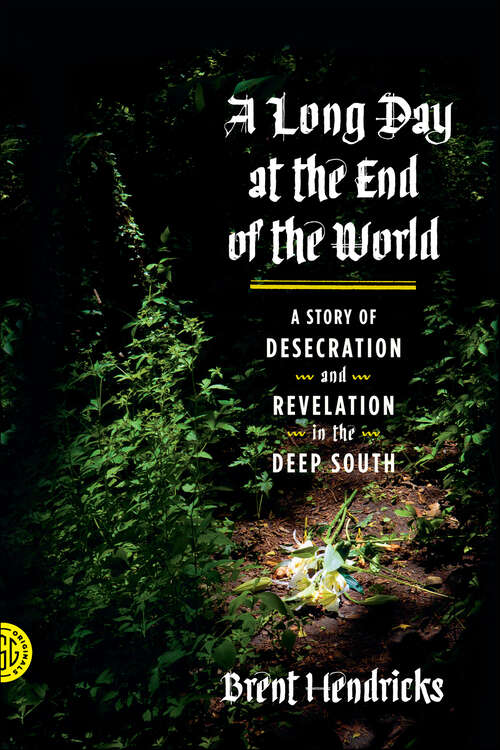 Book cover of A Long Day at the End of the World: A Story of Desecration and Revelation in the Deep South