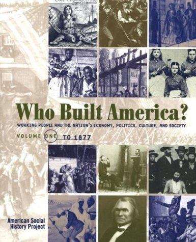 Who Built America? Working People and the Nation's Economy, Politics, Culture, and Society, Vol. 1: From Conquest and Colonization through Reconstruction and the Great Uprising of 1877 (2nd edition)