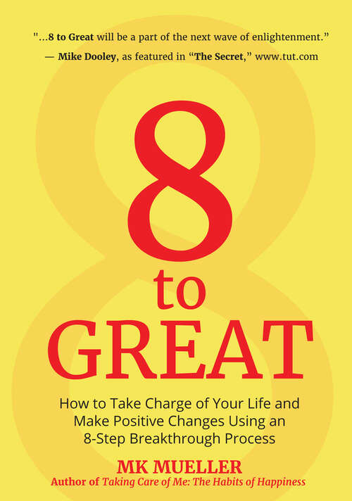 Book cover of 8 to Great: How to Take Charge of Your Life and Make Positive Changes Using an 8-Step Breakthrough Process