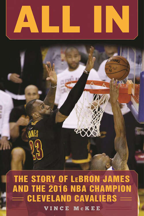 All In: The Story of LeBron James and the 2016 NBA Champion Cleveland Cavaliers