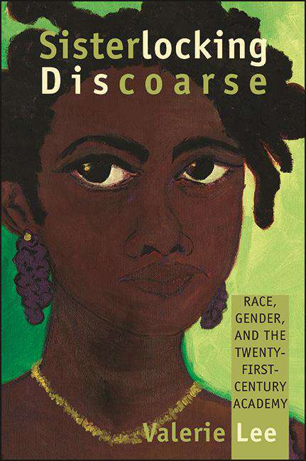 Book cover of Sisterlocking Discoarse: Race, Gender, and the Twenty-First-Century Academy (SUNY series in Feminist Criticism and Theory)