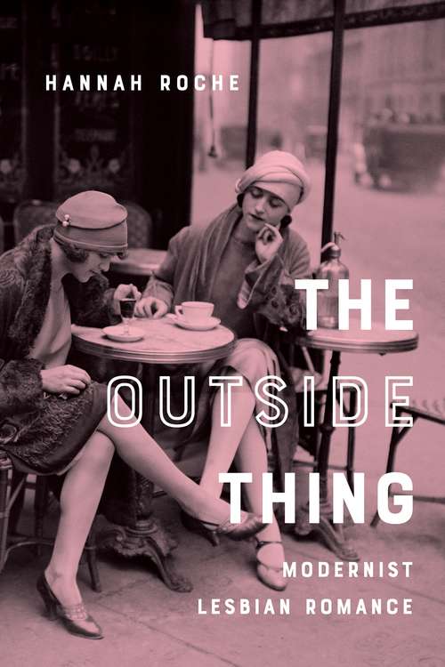 The Outside Thing: Modernist Lesbian Romance (Gender and Culture Series)