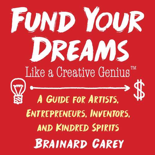 Book cover of Fund Your Dreams Like a Creative Genius: A Guide for Artists, Entrepreneurs, Inventors, and Kindred Spirits (Like a Creative Genius)