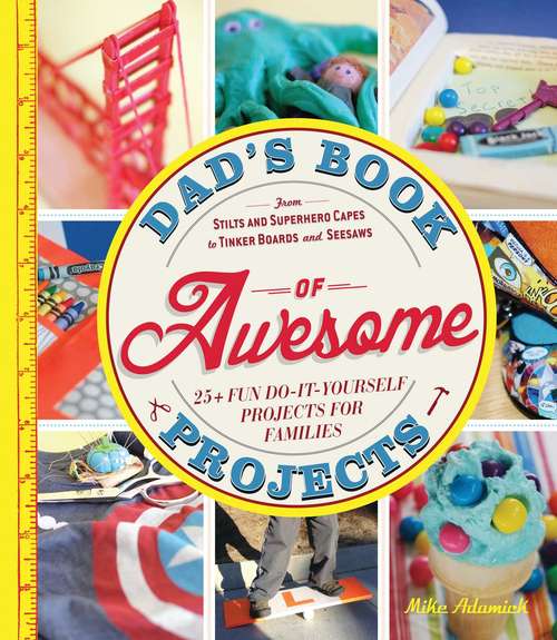 Book cover of Dad's Book of Awesome Projects: From Stilts and Super-Hero Capes to Tinker Boxes and Seesaws, 25+ Fun Do-It-Yourself Projects for Families