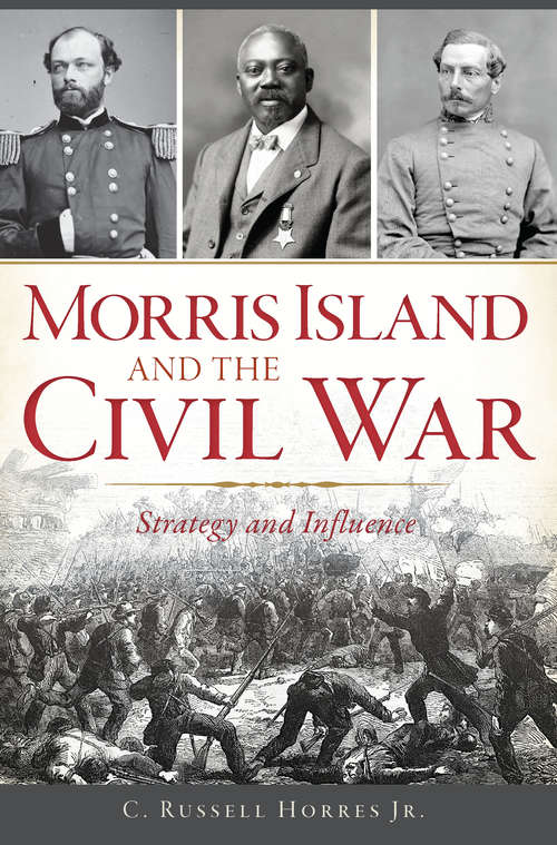 Book cover of Morris Island and the Civil War: Strategy and Influence (Civil War Series)