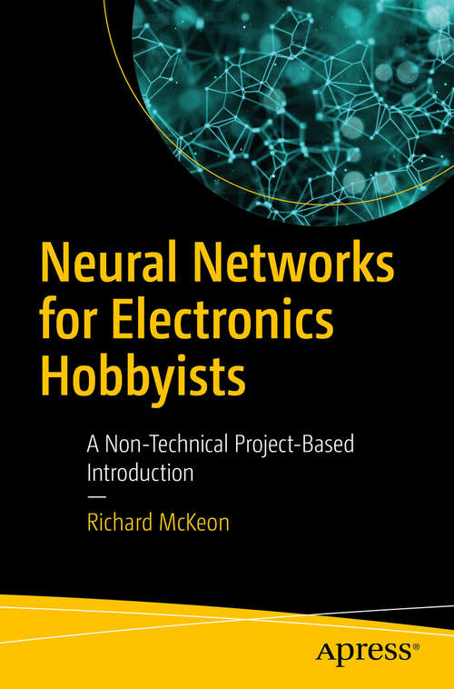 Book cover of Neural Networks for Electronics Hobbyists: A Non-technical Project-based Introduction (1st ed.)