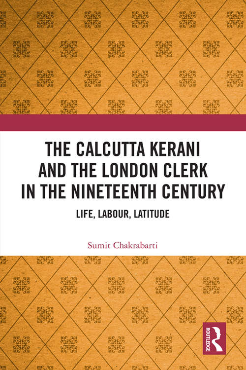 Book cover of The Calcutta Kerani and the London Clerk in the Nineteenth Century: Life, Labour, Latitude