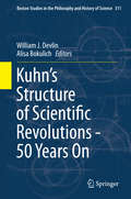 Kuhn's Structure of Scientific Revolutions - 50 Years On