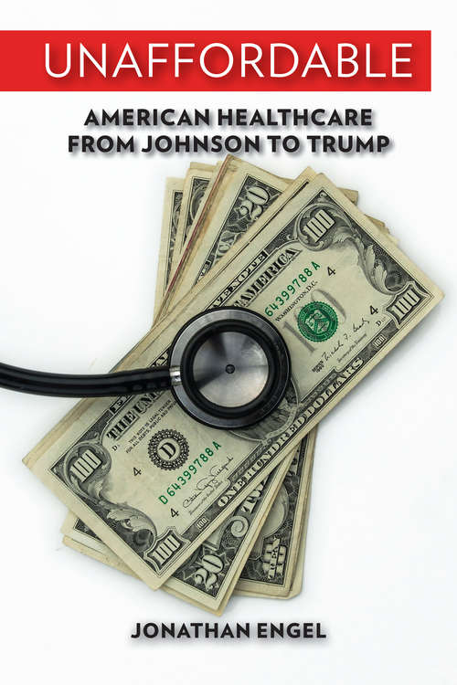 Unaffordable: American Healthcare from Johnson to Trump