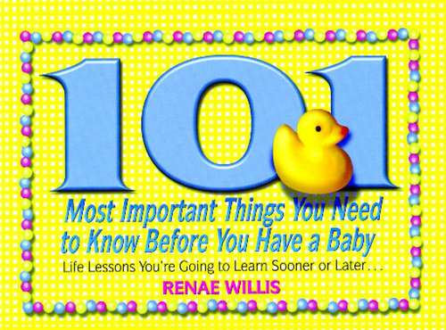 Book cover of 101 Most Important Things You Need to Know Before You Have a Baby