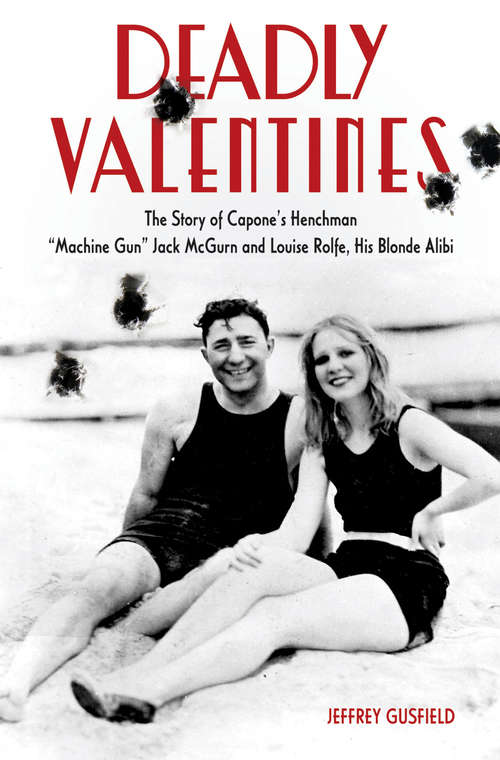 Book cover of Deadly Valentines: The Story of Capone's Henchman "Machine Gun" Jack McGurn and Louise Rolfe, His Blonde Alibi