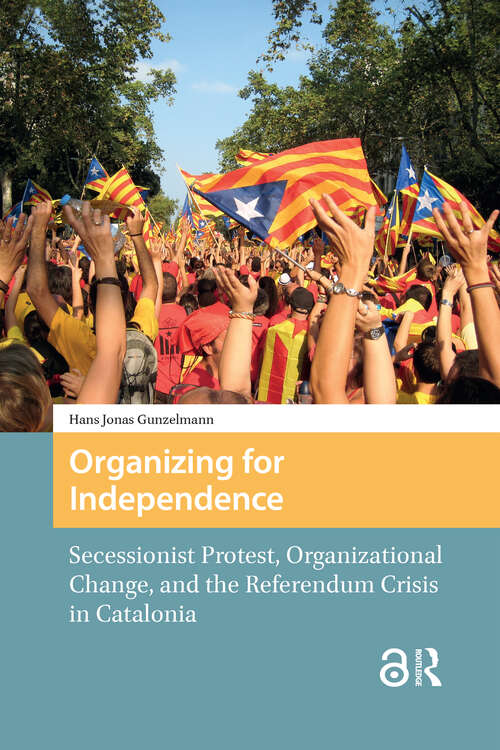 Book cover of Organizing for Independence: Secessionist Protest, Organizational Change, and the Referendum Crisis in Catalonia (1) (Protest and Social Movements)