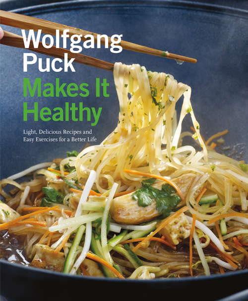 Book cover of Wolfgang Puck Makes It Healthy: Light, Delicious Recipes and Easy Exercises for a Better Life