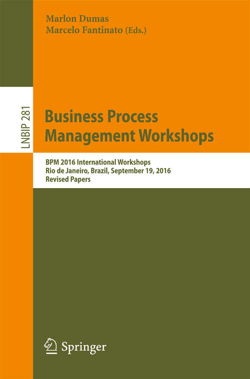 Business Process Management Workshops: BPM 2016 International Workshops, Rio de Janeiro, Brazil, September 19, 2016, Revised Papers (Lecture Notes in Business Information Processing #281)
