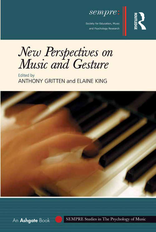 New Perspectives on Music and Gesture: New Perspectives On Theory And Contemporary Practice (SEMPRE Studies in The Psychology of Music)