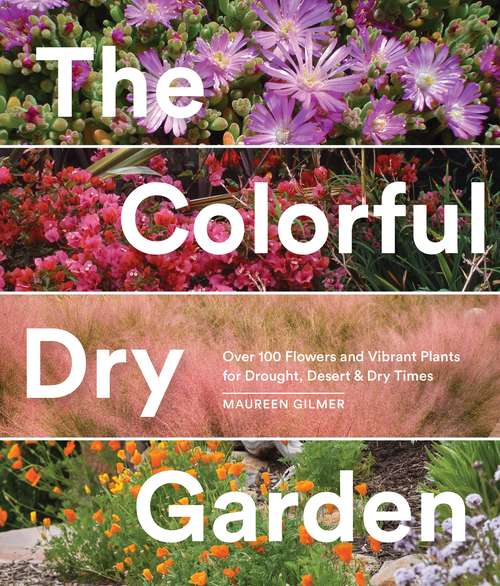 Book cover of The Colorful Dry Garden: Over 100 Flowers and Vibrant Plants for Drought, Desert & Dry Times
