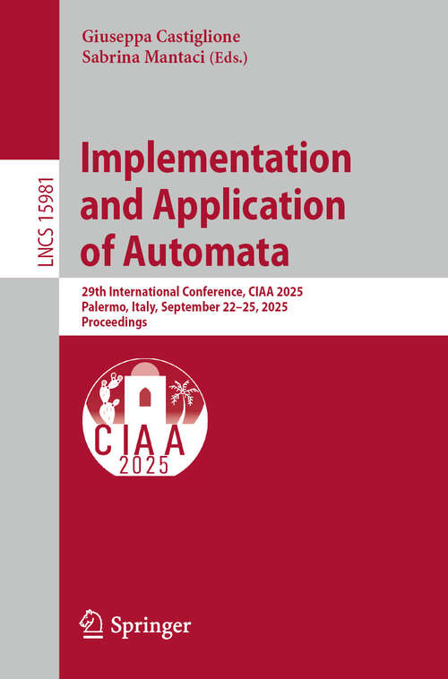 Book cover of Implementation and Application of Automata: 29th International Conference, CIAA 2025, Palermo, Italy, September 22–25, 2025, Proceedings (Lecture Notes in Computer Science #15981)