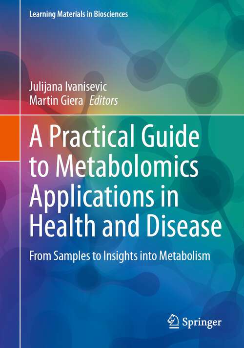 Book cover of A Practical Guide to Metabolomics Applications in Health and Disease: From Samples to Insights into Metabolism (2023) (Learning Materials in Biosciences)