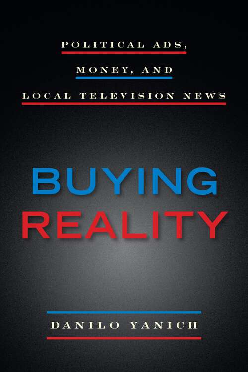 Book cover of Buying Reality: Political Ads, Money, and Local Television News (1) (Donald McGannon Communication Research Center's Everett C. Parker Book Series)